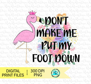 Don't make me put my foot down png, Flamingo sublimation designs downloads, funny Png designs, printable designs