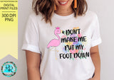 Don't make me put my foot down png, Flamingo sublimation designs downloads, funny Png designs, printable designs